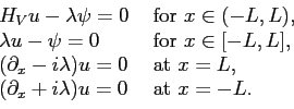 \begin{displaymath}\begin{array}{ll} H_V u - \lambda \psi = 0 & \mbox{ for } x \...
...\partial_x + i \lambda) u = 0 & \mbox{ at } x = -L. \end{array}\end{displaymath}