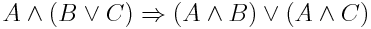 A ∧ (B ∨ C) ⇒ (A ∧ B) ∨ (A ∧ C)