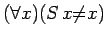 $({\mbox{\({\forall}\)}}x)(S\,x{\mbox{\({{{{\neq}}}}\)}}x)$