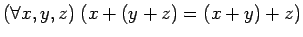 $({\mbox{\({\forall}\)}}x,y,z) \; (x+(y+z) = (x+y)+z)$