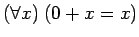 $({\mbox{\({\forall}\)}}x) \; (0 + x = x)$