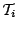 $\mathcal{T}_i$