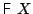 $\mathsf{F}~X$