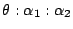 $\theta:\alpha_1:\alpha_2$