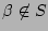$\beta \not\in S$