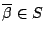 $\overline{\beta} \in S$