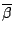 $\overline{\beta}$