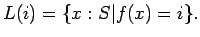 $L(i)=\{x:S\vert f(x)=i\}.$