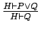 $\frac{H \vdash P \vee
Q}{H \vdash Q}$
