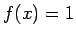 $f(x)=1$