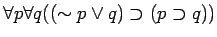 $\forall p \forall q ((\sim p \vee q) \supset (p \supset q))$