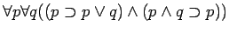 $\forall p \forall q ((p \supset p \vee q)\wedge(p \wedge q
\supset p))$
