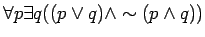 $\forall p \exists q((p \vee q) \wedge \sim(p \wedge q))$