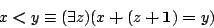 \begin{displaymath}x\boldsymbol{<}y \equiv ({\exists }{z}){(x\boldsymbol{+}(z\boldsymbol{+}\mathbf{1})\boldsymbol{=}y)} \end{displaymath}