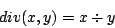 \begin{displaymath}div(x,y) = x \div y \end{displaymath}