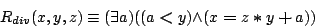 \begin{displaymath}
R_{div}(x,y,z) \equiv
({\exists }{a}){({(a\boldsymbol{<...
...{\land }{(x\boldsymbol{=}z\boldsymbol{*}y\boldsymbol{+}a)})}
\end{displaymath}
