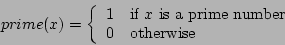 \begin{displaymath}prime(x) = \left\{ \begin{array}{ll}
1 & \mbox{if $x$\ is a prime number} \\
0 & \mbox{otherwise}
\end{array}
\right. \end{displaymath}