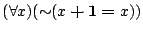 $({\forall }{x}){({\sim }{(x\boldsymbol{+}\mathbf{1}\boldsymbol{=}x)})}$