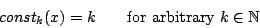 \begin{displaymath}const_k(x) = k \quad\quad \mbox{for arbitrary $k \in \mathbb{N}$} \end{displaymath}