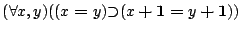 $({\forall }{x,y}){({(x\boldsymbol{=}y)}{\supset }{(x\boldsymbol{+}\mathbf{1}\boldsymbol{=}y\boldsymbol{+}\mathbf{1})})}$