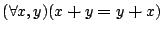 $({\forall }{x,y}){(x\boldsymbol{+}y\boldsymbol{=}y\boldsymbol{+}x)}$