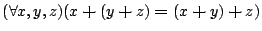 $({\forall }{x,y,z}){(x\boldsymbol{+}(y\boldsymbol{+}z)\boldsymbol{=}(x\boldsymbol{+}y)\boldsymbol{+}z)}$