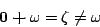\begin{displaymath}
\mathbf{0}\boldsymbol{+}\omega
= \zeta
\neq \omega
\end{displaymath}