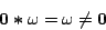 \begin{displaymath}
\mathbf{0}\boldsymbol{*}\omega
= \omega
\neq \mathbf{0}
\end{displaymath}