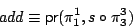 \begin{displaymath}add \equiv \mathsf{pr}(\pi^1_1, s \circ \pi^3_3) \end{displaymath}