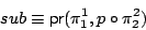 \begin{displaymath}sub \equiv \mathsf{pr}(\pi^1_1, p \circ \pi^2_2) \end{displaymath}
