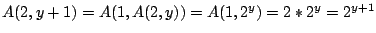 $A(2, y + 1) =
A(1, A(2, y)) = A(1, 2^y) = 2 * 2^y = 2^{y+1}$