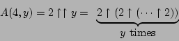 \begin{displaymath}A(4, y) = 2\uparrow\uparrow y =
\begin{array}[t]{c}
\und...
...parrow(\cdots\uparrow2))} \\
\mbox{$y$\ times}
\end{array}\end{displaymath}