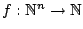 $f: \mathbb{N}^n \to \mathbb{N}$