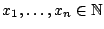 $x_1, \ldots, x_n \in \mathbb{N}$