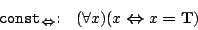 \begin{displaymath}
\begin{array}{ll}
\mbox{\texttt{const$_{\boldsymbol{\Le...
...ol{\Leftrightarrow}x\boldsymbol{=}\mathbf{T})}
\end{array}
\end{displaymath}