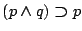 $(p\boldsymbol{\land}q)\boldsymbol{\supset}p$
