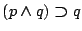 $(p\boldsymbol{\land}q)\boldsymbol{\supset}q$