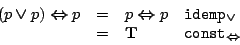 \begin{displaymath}
\begin{array}{rcll}
(p\boldsymbol{\lor}p)\boldsymbol{\Le...
...t{const$_{\boldsymbol{\Leftrightarrow}}$}} \\
\end{array}
\end{displaymath}