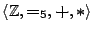 $\langle \mathbb{Z}, \boldsymbol{=}_5, \boldsymbol{+}, \boldsymbol{*} \rangle$
