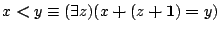 $x\boldsymbol{<}y \equiv ({\exists }{z}){(x\boldsymbol{+}(z\boldsymbol{+}\mathbf{1})\boldsymbol{=}y)}$