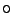 $\boldsymbol{\circ}$