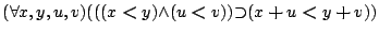 $({\forall }{x,y,u,v}){({({(x\boldsymbol{<}y)}{\land }{(u\boldsymbol{<}v)})}{\supset }{(x\boldsymbol{+}u\boldsymbol{<}y\boldsymbol{+}v)})}$