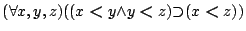 $({\forall }{x,y,z}){({({x\boldsymbol{<}y}{\land }{y\boldsymbol{<}z})}{\supset }{(x\boldsymbol{<}z)})}$