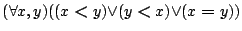 $({\forall }{x,y}){({{(x\boldsymbol{<}y)}{\lor }{(y\boldsymbol{<}x)}}{\lor }{(x\boldsymbol{=}y)})}$