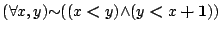 $({\forall }{x,y}){{\sim }{({(x\boldsymbol{<}y)}{\land }{(y\boldsymbol{<}x\boldsymbol{+}\mathbf{1})})}}$