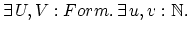 $\exists \, U,V:Form.\, \exists \, u,v: {\Bbb{N}}.$