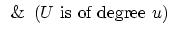 $\hspace{.5em} \& \hspace{.5em} (U \mbox{ is of degree } u)$