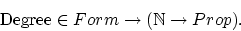 \begin{displaymath}\mbox{Degree} \in Form \rightarrow({\Bbb{N}} \rightarrow Prop).\end{displaymath}