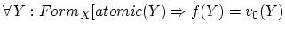 $\forall \, Y:Form_X [atomic(Y) \Rightarrow f(Y)=v_0(Y)$