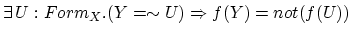 $\exists \, U:Form_X.(Y= \sim U) \Rightarrow f(Y)=not(f(U))$